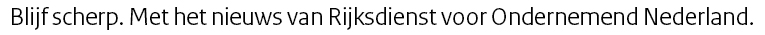 Blijf scherp. Met het nieuws van Rijksdienst voor Ondernemend Nederland.