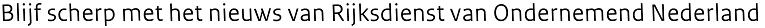 Blijf scherp met het nieuws van Rijksdienst voor Ondernemend Nederland