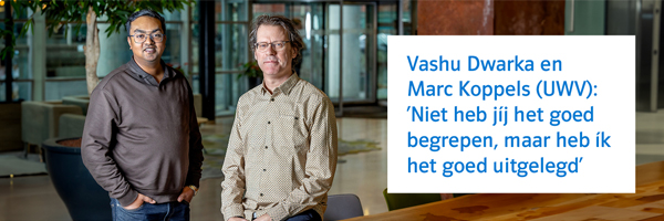 Vashu Dwarka en Marc Koppels (UWV) met quote: ‘Niet “Heb jíj het goed begrepen?”, maar “Heb ík het goed uitgelegd?”’